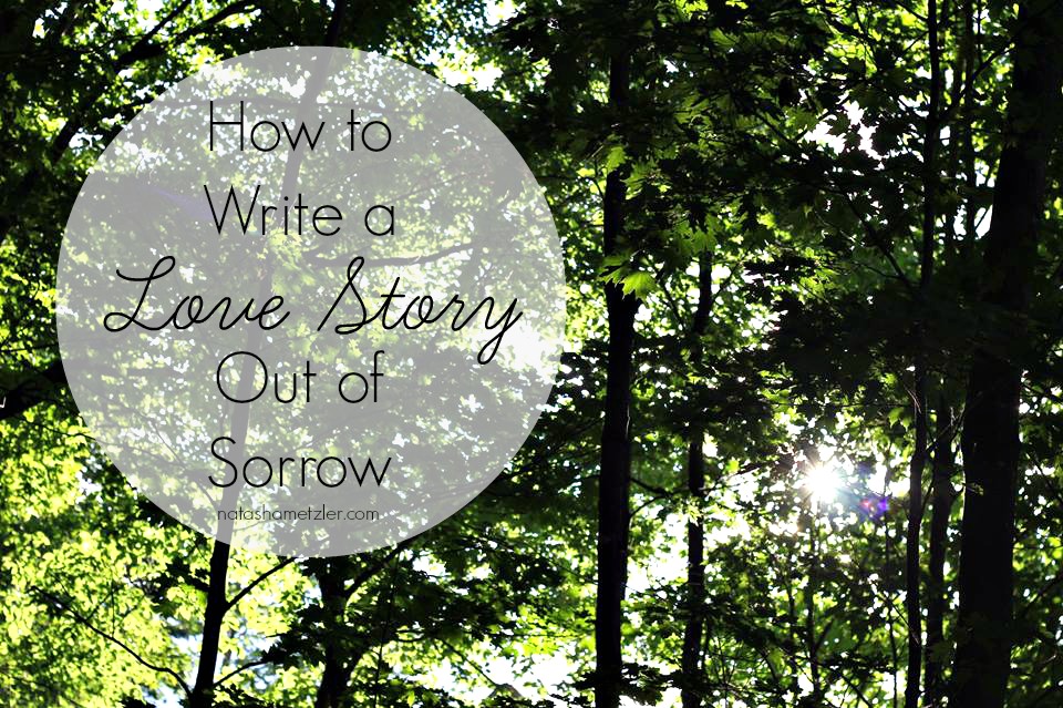 How to Write a Love Story Out of Sorrow