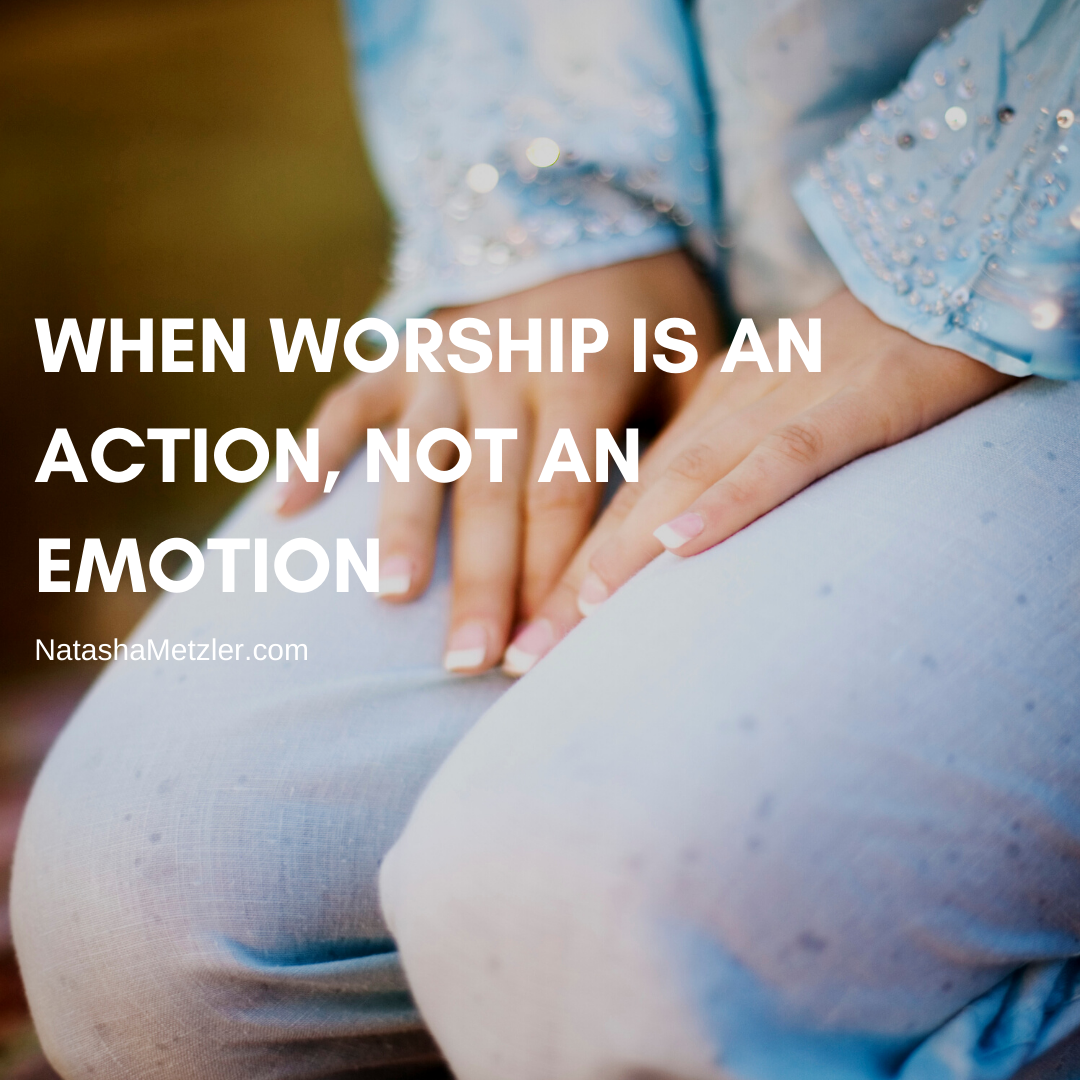 When Worship is an Action, Not an Emotion
