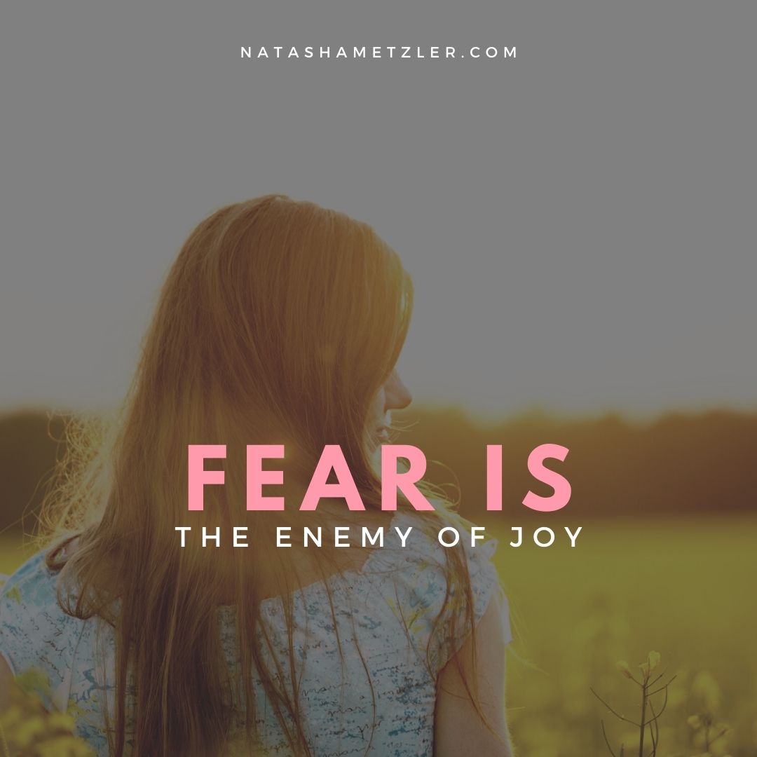 Fear is the enemy of Joy