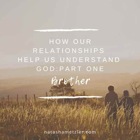 How Our Relationships Help Us Understand God: Part 1 (Brother)