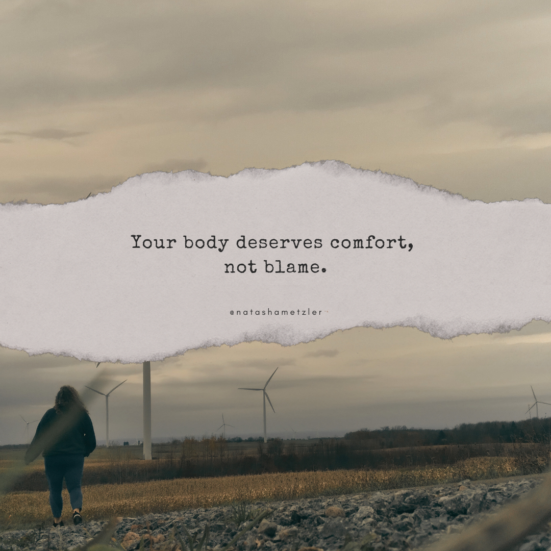 Your body deserves comfort, not blame.