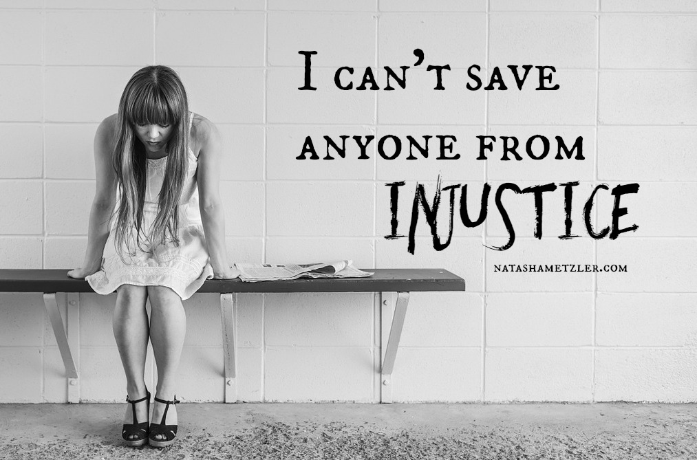 I Can’t Save Anyone From Injustice