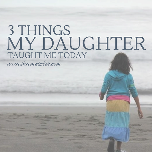 Three Things My Daughter Taught Me Today