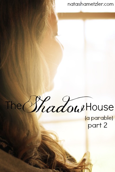 The Shadow House {part 2} a parable by @natashametzler