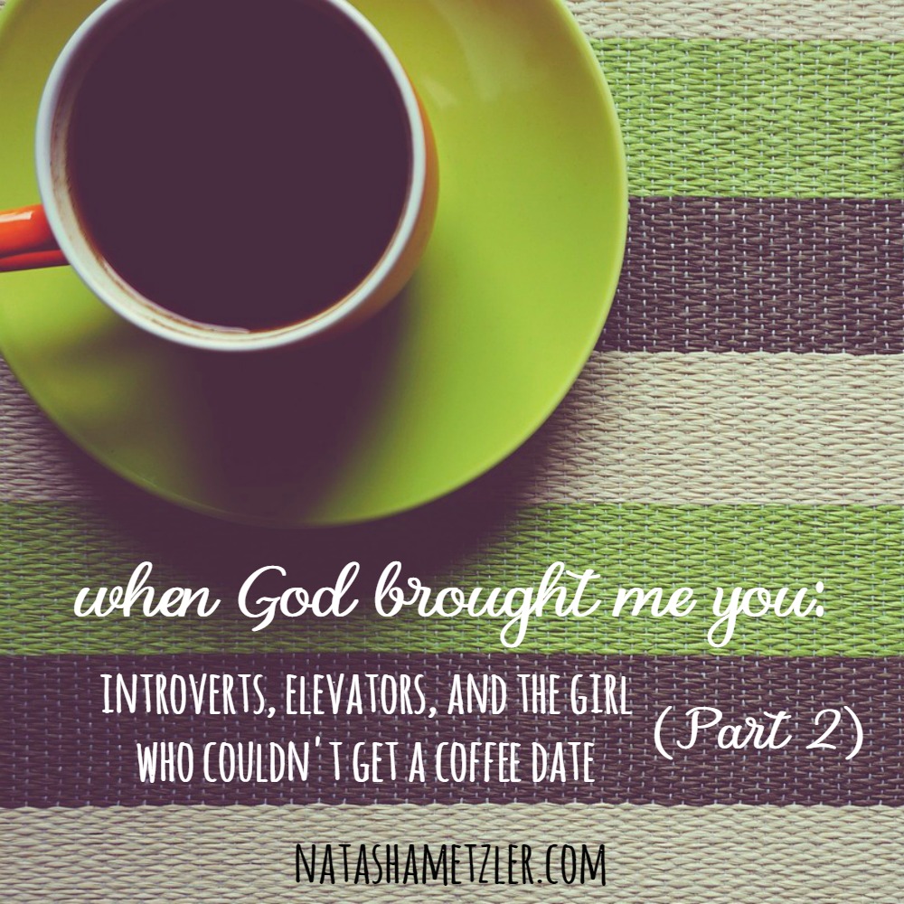 When God Brought Me You: Introverts, Elevators, and the Girl Who Couldn’t Get a Coffee Date (part 2)