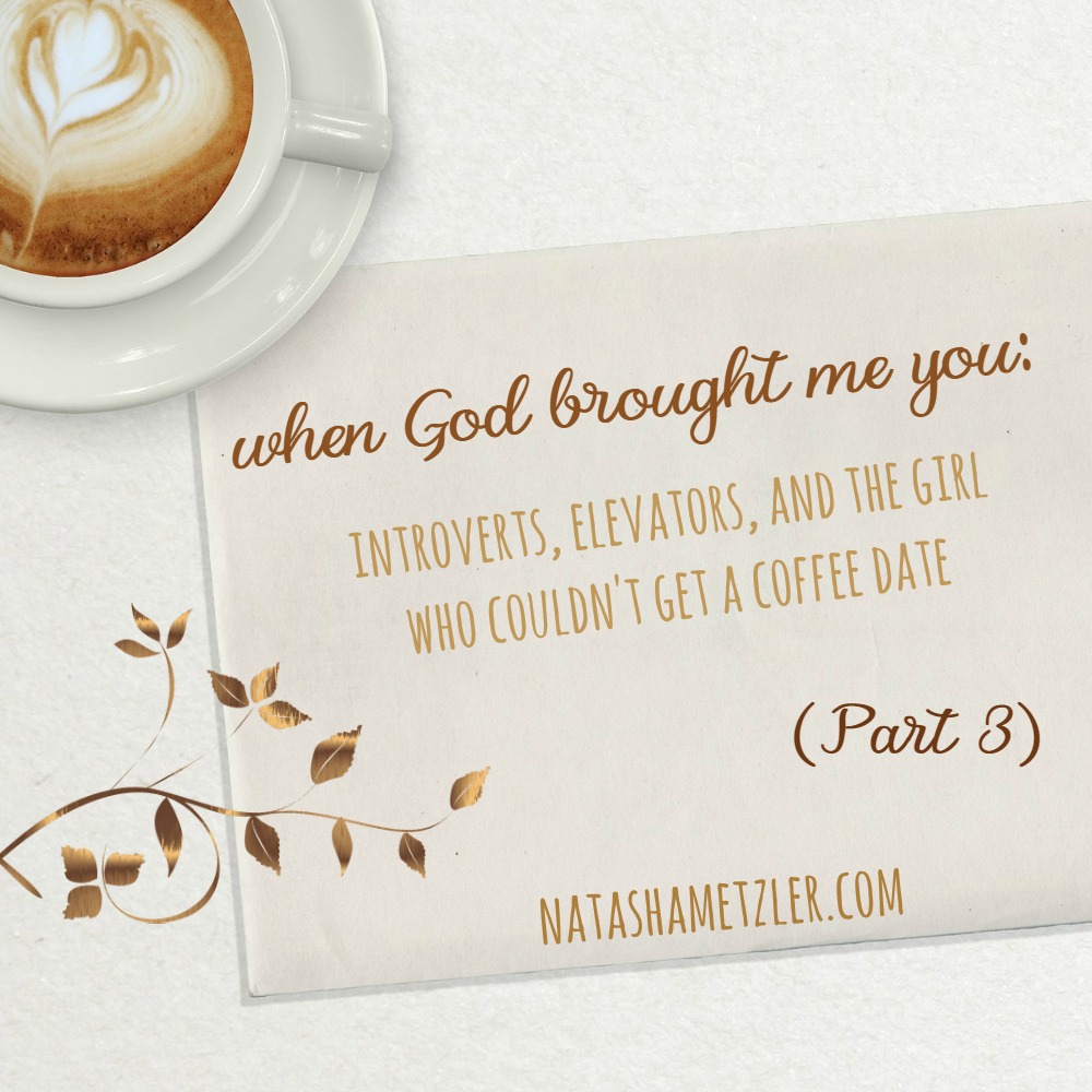 When God Brought Me You: Introverts, Elevators, and the Girl Who Couldn’t Get a Coffee Date (part 3)
